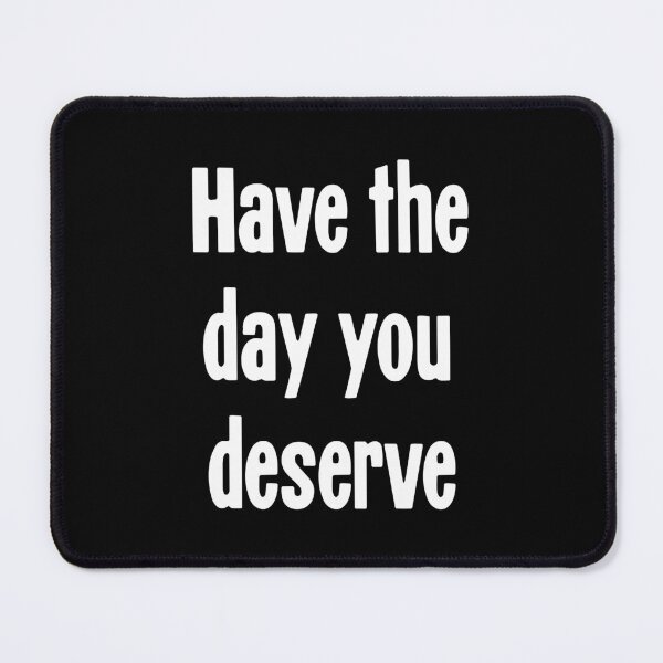 Item preview, Have the Day You Deserve designed and sold by Good-Looking Corpse.
