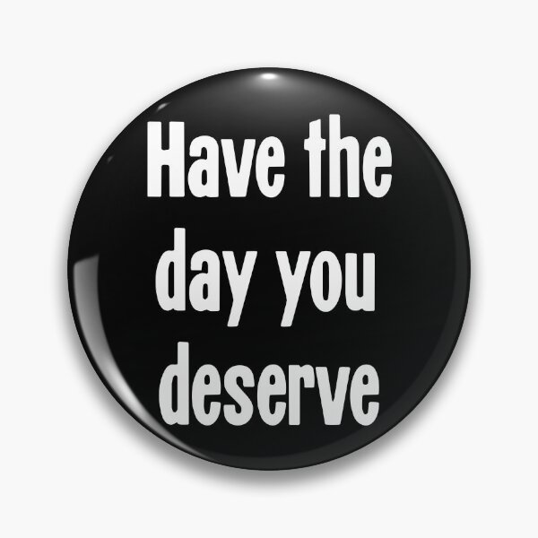 Item preview, Have the Day You Deserve designed and sold by Good-Looking Corpse.