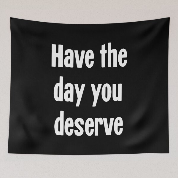 Item preview, Have the Day You Deserve designed and sold by Good-Looking Corpse.