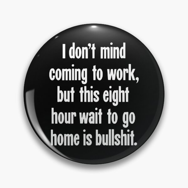 Item preview, I Don't Mind Coming To Work, But This Eight Hour Wait To Go Home Is Bullshit designed and sold by Good-Looking Corpse.