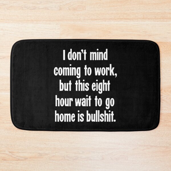 Item preview, I Don't Mind Coming To Work, But This Eight Hour Wait To Go Home Is Bullshit designed and sold by Good-Looking Corpse.