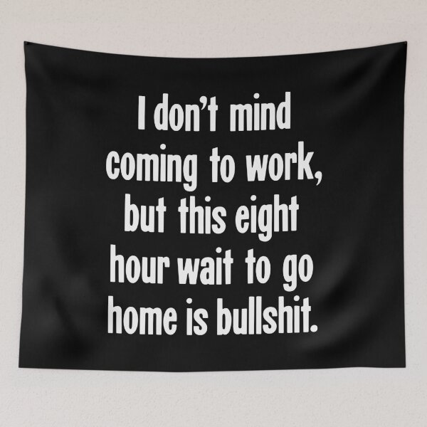 Item preview, I Don't Mind Coming To Work, But This Eight Hour Wait To Go Home Is Bullshit designed and sold by Good-Looking Corpse.