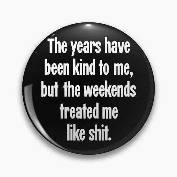 Item preview, The Years Have Been Kind To Me, But the Weekends Treated Me Like Shit designed and sold by Good-Looking Corpse.