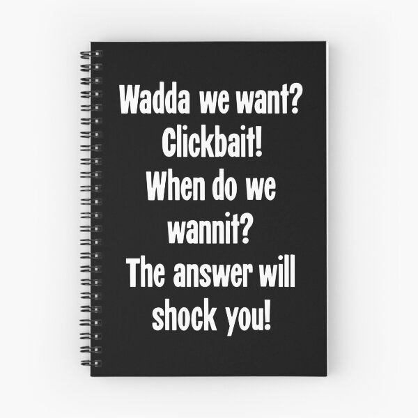 Item preview, Wadda We Want? Clickbait! When Do We Wannit? The Answer Will Shock You! designed and sold by Good-Looking Corpse.