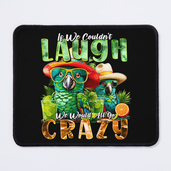 Item preview, If We Couldn't Laugh We'd All Go Crazy A Parrot Island Cocktail Fiesta designed and sold by MindWave THC.