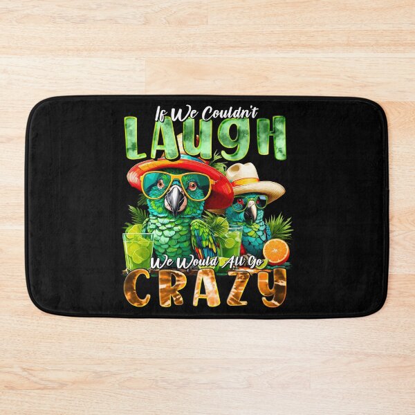 Item preview, If We Couldn't Laugh We'd All Go Crazy A Parrot Island Cocktail Fiesta designed and sold by MindWave THC.