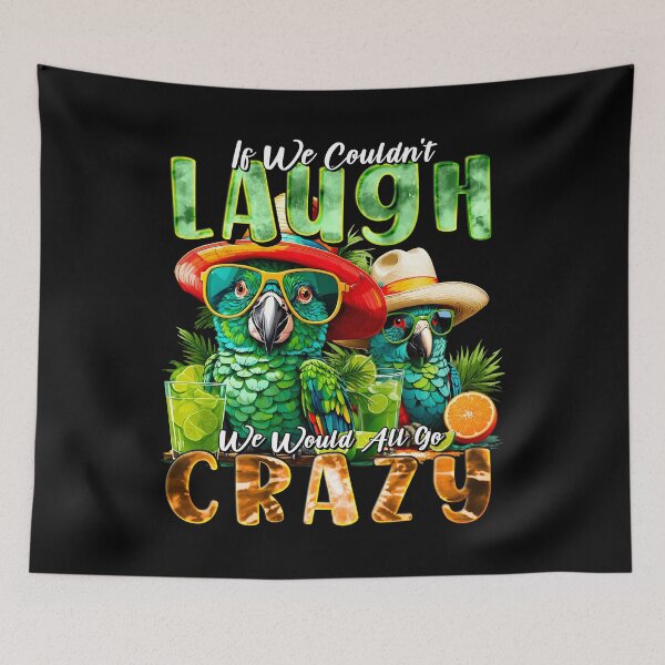 Item preview, If We Couldn't Laugh We'd All Go Crazy A Parrot Island Cocktail Fiesta designed and sold by MindWave THC.