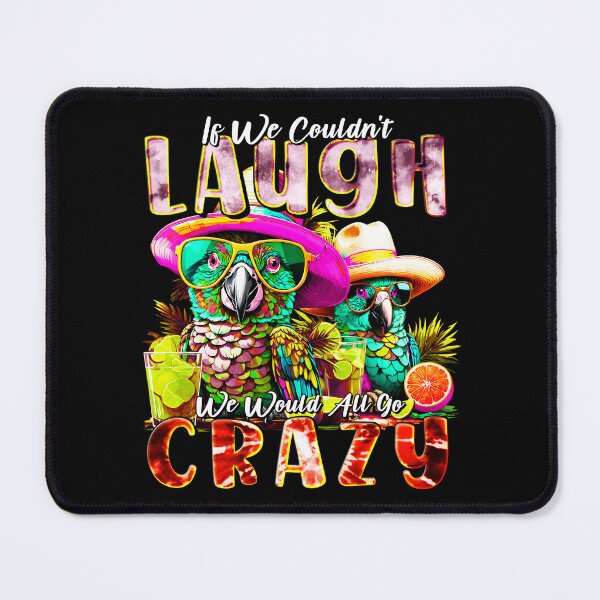 Item preview, If We Couldn't Laugh We'd All Go Crazy A Parrot Island Cocktail Fiesta designed and sold by MindWave THC.