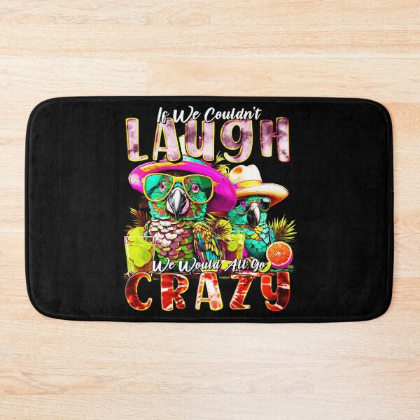 Item preview, If We Couldn't Laugh We'd All Go Crazy A Parrot Island Cocktail Fiesta designed and sold by MindWave THC.