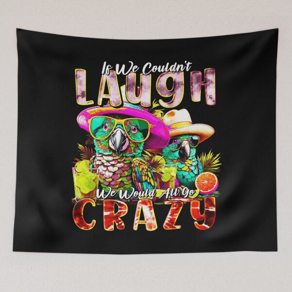 Item preview, If We Couldn't Laugh We'd All Go Crazy A Parrot Island Cocktail Fiesta designed and sold by MindWave THC.