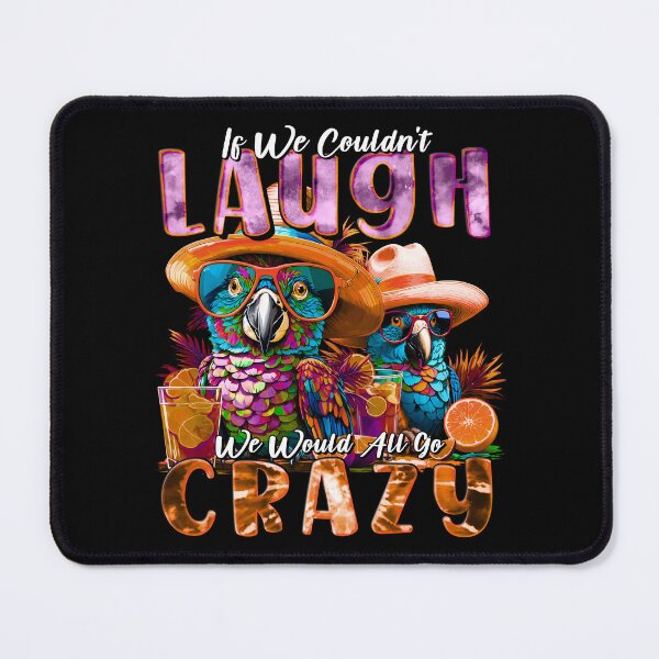 Item preview, if We Couldn't Laugh We'd All Go Crazy A Parrot Island Cocktail Fiesta designed and sold by MindWave THC.