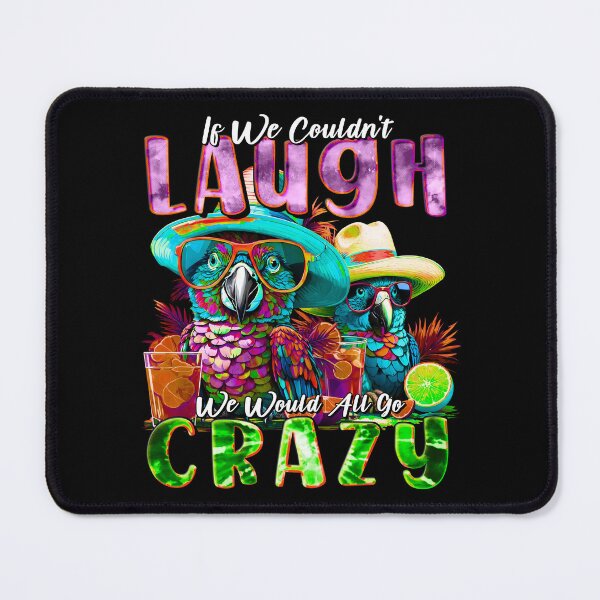 Item preview, If We Couldn't Laugh We'd All Go Crazy Unwind in Parrot Island Style designed and sold by MindWave THC.