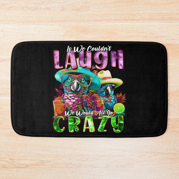 Item preview, If We Couldn't Laugh We'd All Go Crazy Unwind in Parrot Island Style designed and sold by MindWave THC.