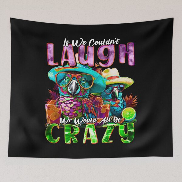 Item preview, If We Couldn't Laugh We'd All Go Crazy Unwind in Parrot Island Style designed and sold by MindWave THC.