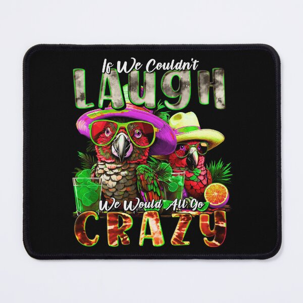 Item preview, If We Couldn't Laugh We'd All Go Crazy Unwind in Parrot Island Style designed and sold by MindWave THC.