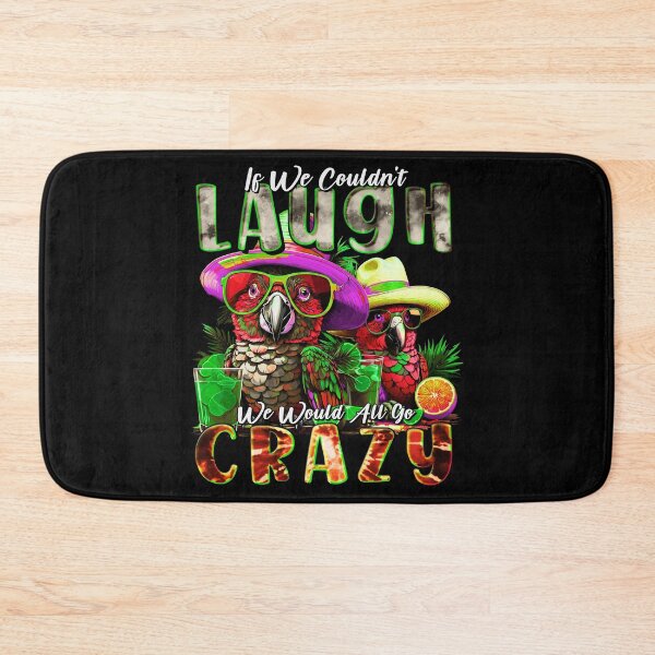 Item preview, If We Couldn't Laugh We'd All Go Crazy Unwind in Parrot Island Style designed and sold by MindWave THC.
