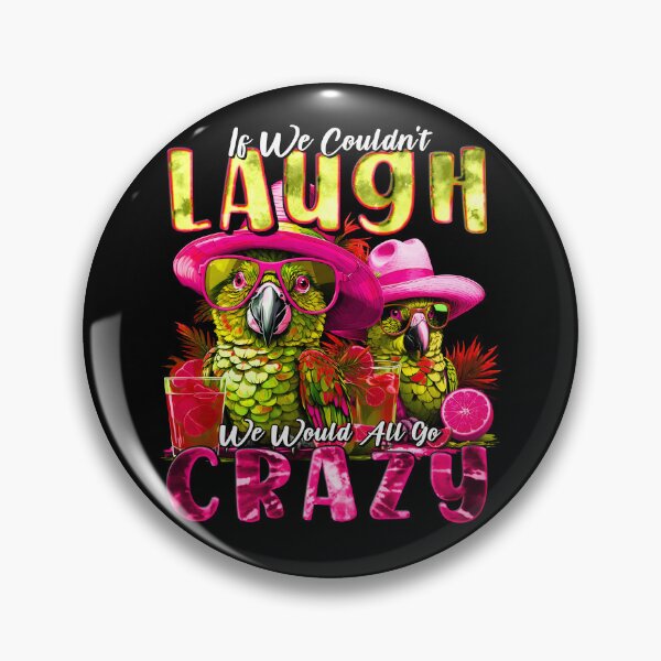 Item preview, If We Couldn't Laugh We'd All Go Crazy Unwind in Parrot Island Style designed and sold by MindWave THC.