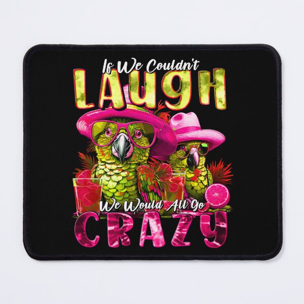 Item preview, If We Couldn't Laugh We'd All Go Crazy Unwind in Parrot Island Style designed and sold by MindWave THC.