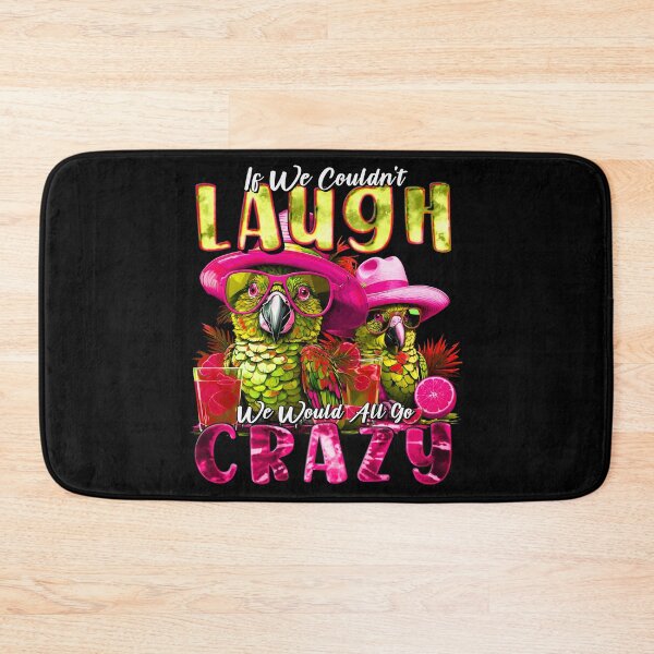 Item preview, If We Couldn't Laugh We'd All Go Crazy Unwind in Parrot Island Style designed and sold by MindWave THC.