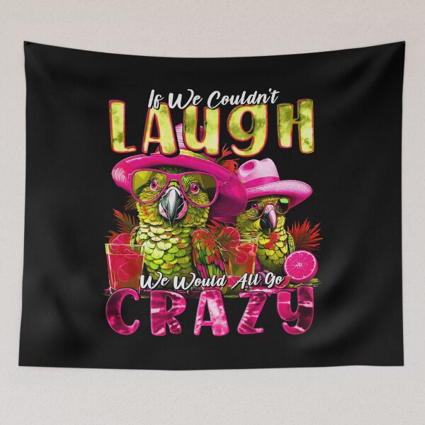 Item preview, If We Couldn't Laugh We'd All Go Crazy Unwind in Parrot Island Style designed and sold by MindWave THC.