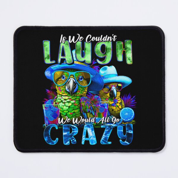 Item preview, If We Couldn't Laugh We'd All Go Crazy Unwind in Parrot Island Style designed and sold by MindWave THC.