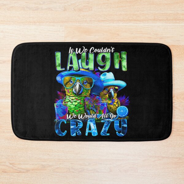 Item preview, If We Couldn't Laugh We'd All Go Crazy Unwind in Parrot Island Style designed and sold by MindWave THC.