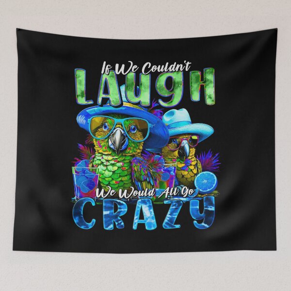 Item preview, If We Couldn't Laugh We'd All Go Crazy Unwind in Parrot Island Style designed and sold by MindWave THC.