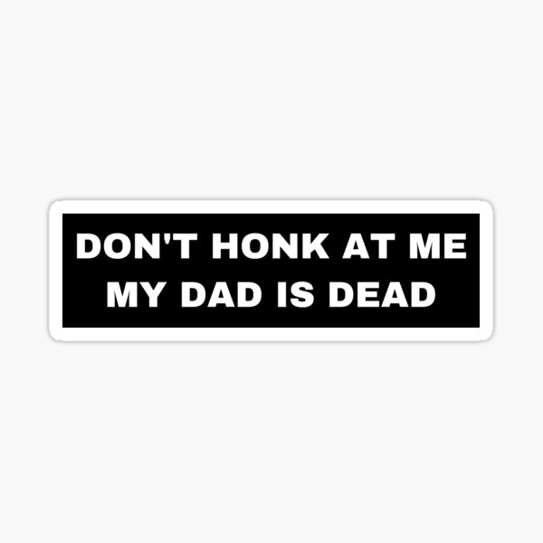 Item preview, Don't honk at me my dad is dead decal bumper sticker designed and sold by tayloelectro.