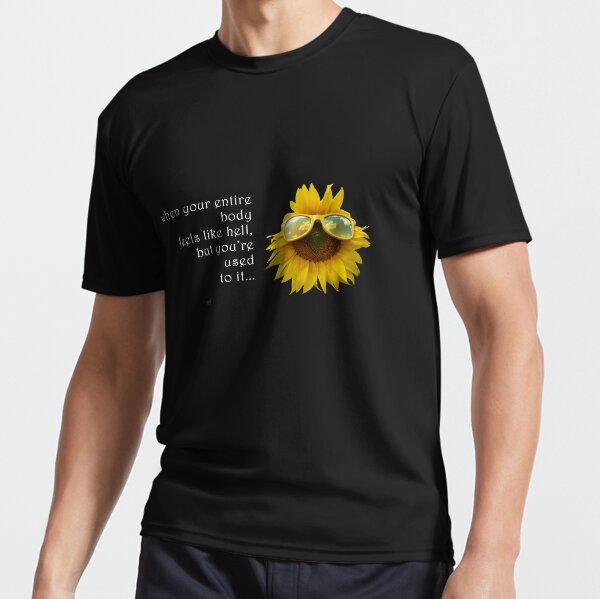 Sunflower Sunglasses - When Your Body Feels Like Hell Quote Active T-Shirt