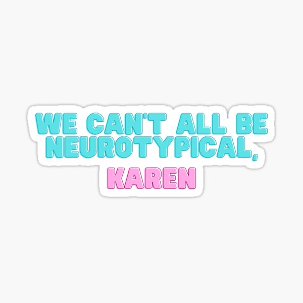 We Can't All Be Neurotypical, Karen Sticker