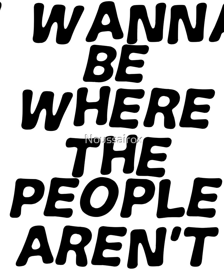 I Wanna Be Where The People Aren T T Shirt Ipad Case Skin By Noussairox Redbubble