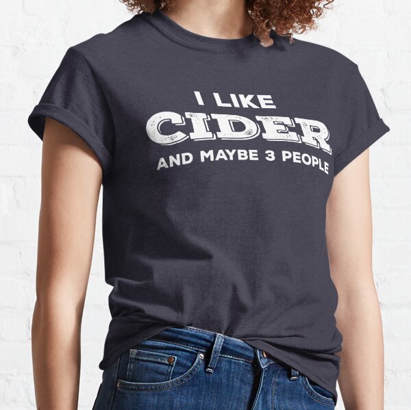 I Like Cider and Maybe 3 People Classic T-Shirt