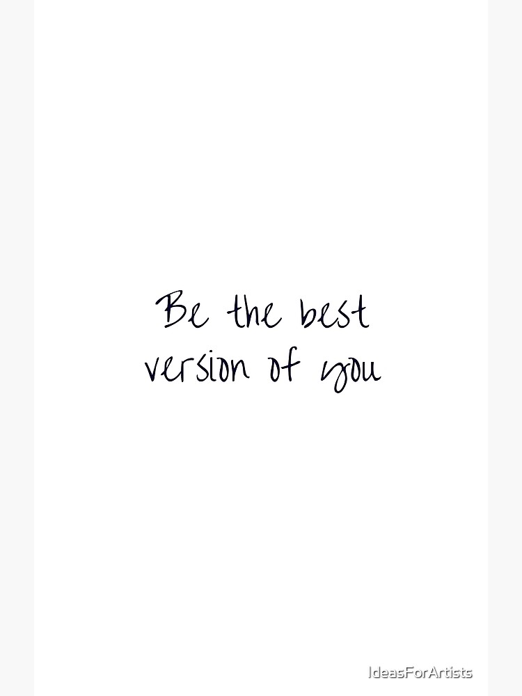 BE THE BEST VERSION OF YOU by IdeasForArtists