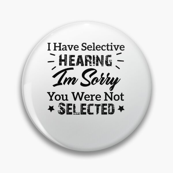 Item preview, I Have Selective Hearing I'm Sorry You Were Not Selected funny quotes designed and sold by Artsy Aura ⭐⭐⭐⭐⭐  .