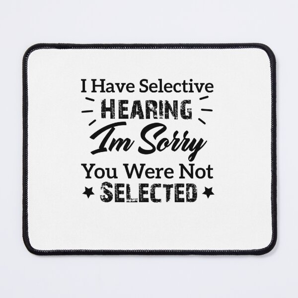 Item preview, I Have Selective Hearing I'm Sorry You Were Not Selected funny quotes designed and sold by Artsy Aura ⭐⭐⭐⭐⭐  .