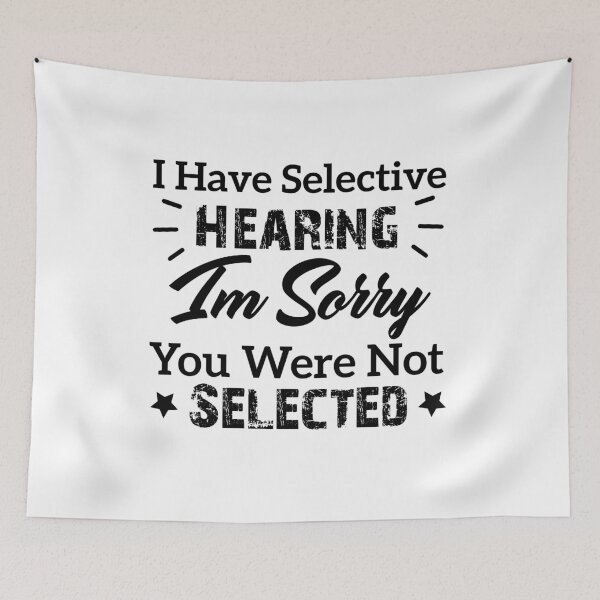 Item preview, I Have Selective Hearing I'm Sorry You Were Not Selected funny quotes designed and sold by Artsy Aura ⭐⭐⭐⭐⭐  .