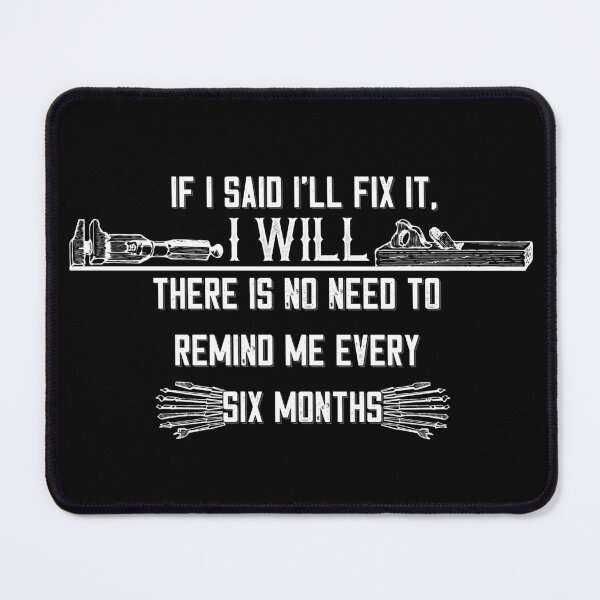 Item preview, If I said I'll fix it, I will, there is no need to remind me every six months - Funny Handyman For Men Women Dad designed and sold by EmiAndMike.