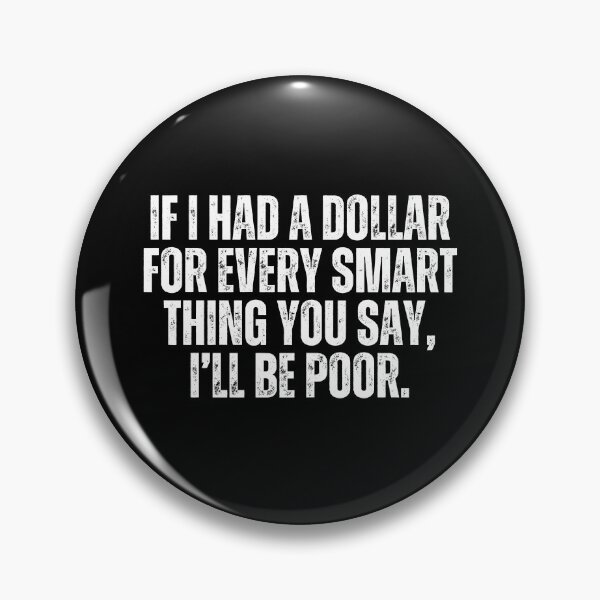 Item preview, If I had a dollar for every smart thing you say, I'd be poor. Sarcasm designed and sold by Sarcastic Quotes.