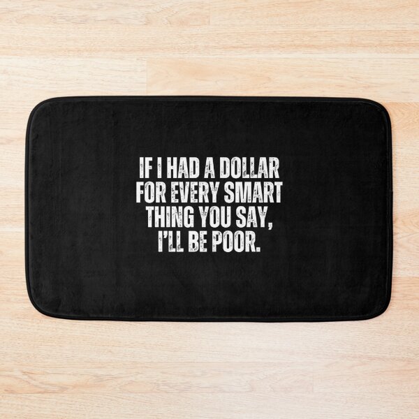 Item preview, If I had a dollar for every smart thing you say, I'd be poor. Sarcasm designed and sold by Sarcastic Quotes.