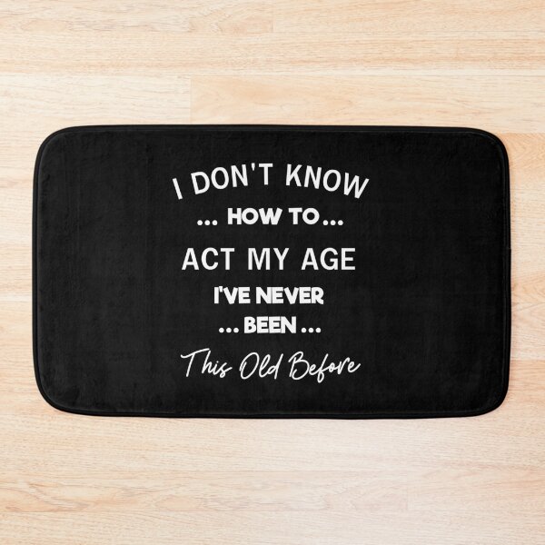Item preview, I Don't Know How To Act My Age I've Never Been This Age  designed and sold by Sasikharn.