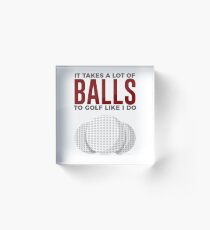 Takes Balls To Golf Like I Do Acrylic Block