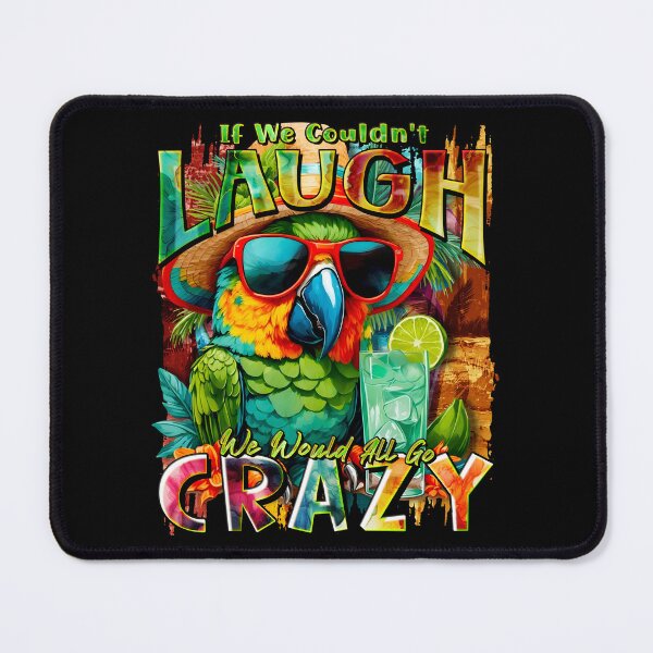 Item preview, If We Couldn't Laugh We'd All Go Crazy A Parrot Island Cocktail Fiesta designed and sold by MindWave THC.