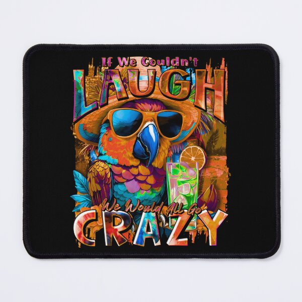 Item preview, If We Couldn't Laugh We'd All Go Crazy A Parrot Island Cocktail Fiesta designed and sold by MindWave THC.