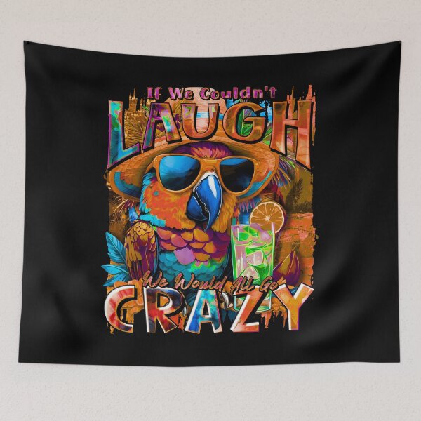 Item preview, If We Couldn't Laugh We'd All Go Crazy A Parrot Island Cocktail Fiesta designed and sold by MindWave THC.
