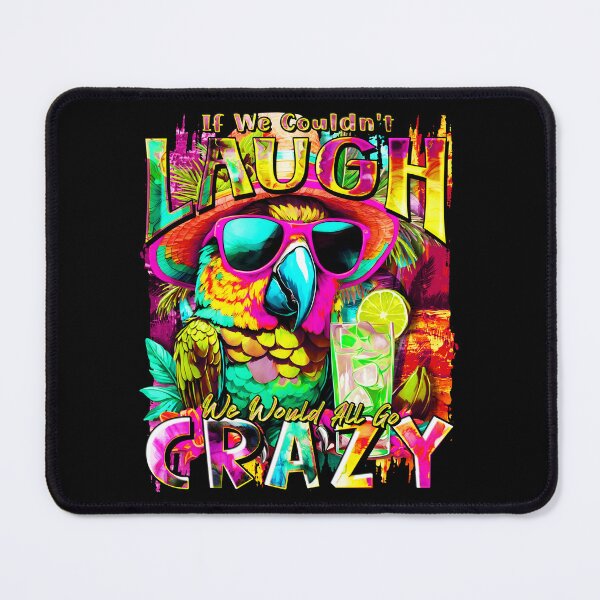 Item preview, If We Couldn't Laugh We'd All Go Crazy A Parrot Island Cocktail Fiesta designed and sold by MindWave THC.