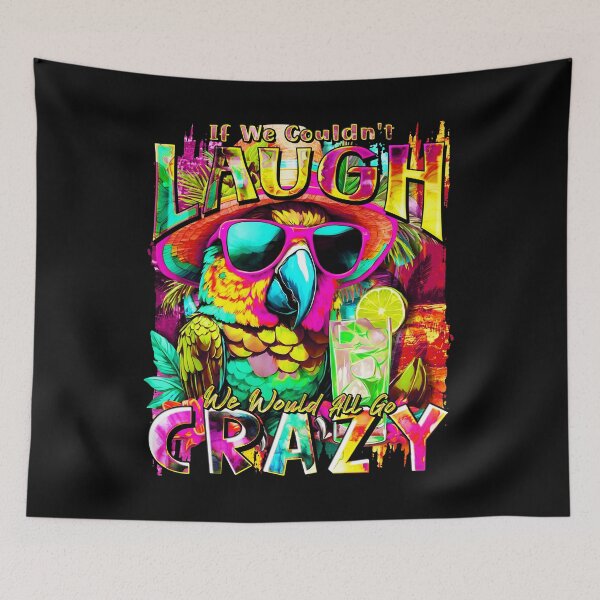 Item preview, If We Couldn't Laugh We'd All Go Crazy A Parrot Island Cocktail Fiesta designed and sold by MindWave THC.