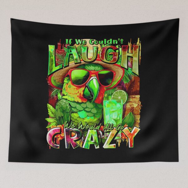 Item preview, If We Couldn't Laugh We'd All Go Crazy A Parrot Island Cocktail Fiesta designed and sold by MindWave THC.