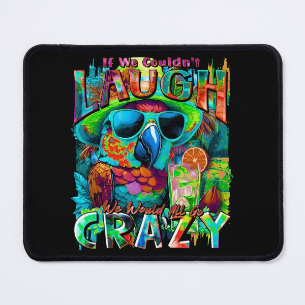 Item preview, If We Couldn't Laugh We'd All Go Crazy A Parrot Island Cocktail Fiesta designed and sold by MindWave THC.