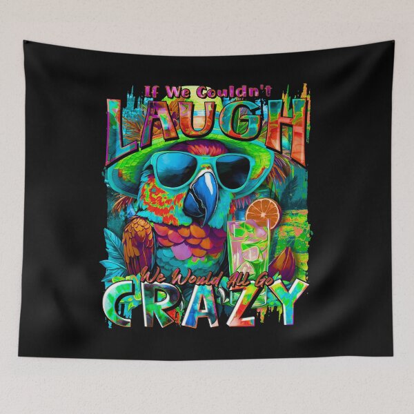 Item preview, If We Couldn't Laugh We'd All Go Crazy A Parrot Island Cocktail Fiesta designed and sold by MindWave THC.