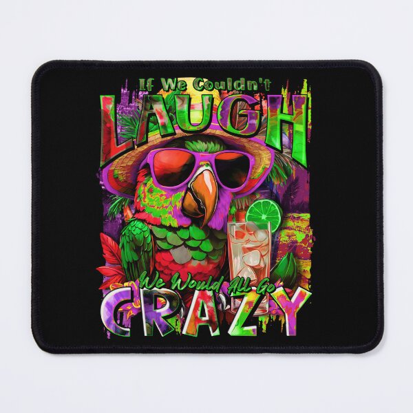 Item preview, If We Couldn't Laugh We'd All Go Crazy A Parrot Island Cocktail Fiesta designed and sold by MindWave THC.